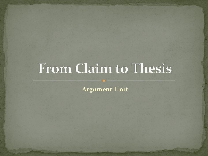 From Claim to Thesis Argument Unit 