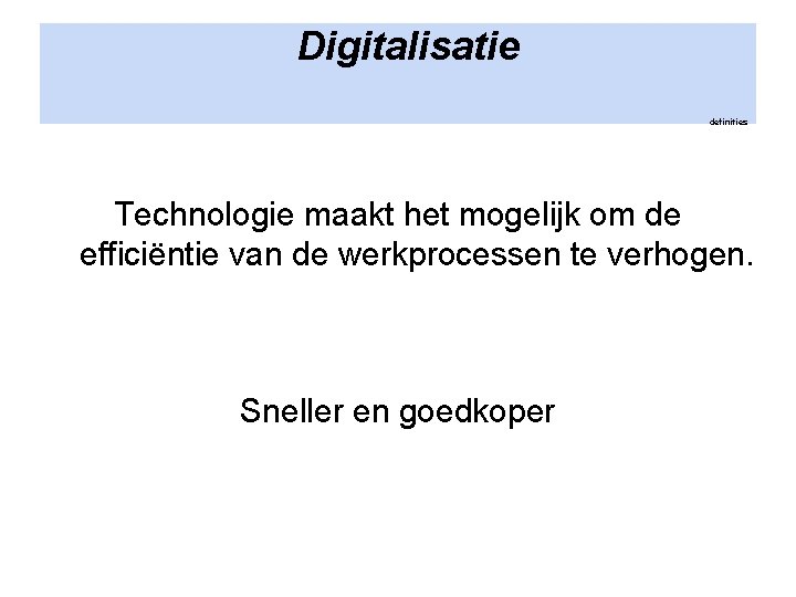 Digitalisatie definities Technologie maakt het mogelijk om de efficiëntie van de werkprocessen te verhogen.