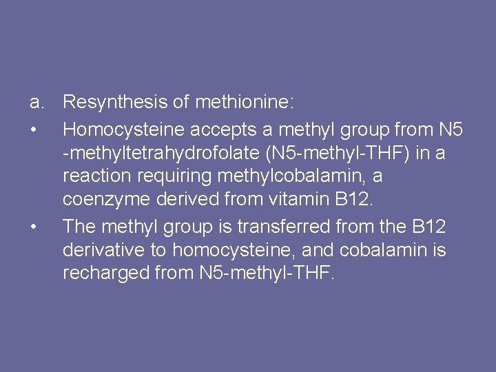 a. Resynthesis of methionine: • Homocysteine accepts a methyl group from N 5 -methyltetrahydrofolate