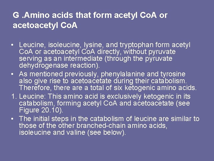 G. Amino acids that form acetyl Co. A or acetoacetyl Co. A • Leucine,