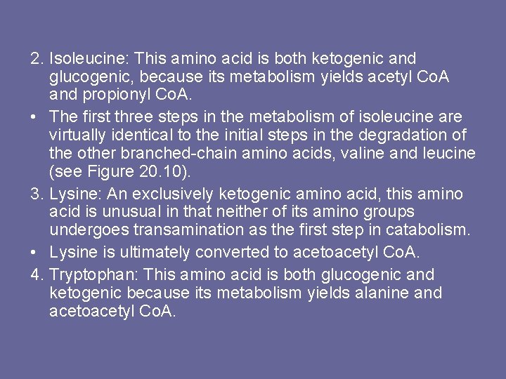 2. Isoleucine: This amino acid is both ketogenic and glucogenic, because its metabolism yields