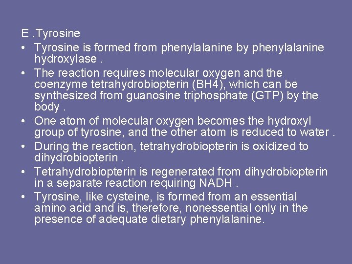 E. Tyrosine • Tyrosine is formed from phenylalanine by phenylalanine hydroxylase. • The reaction