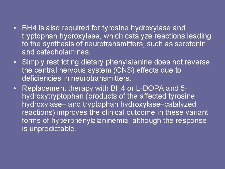  • BH 4 is also required for tyrosine hydroxylase and tryptophan hydroxylase, which