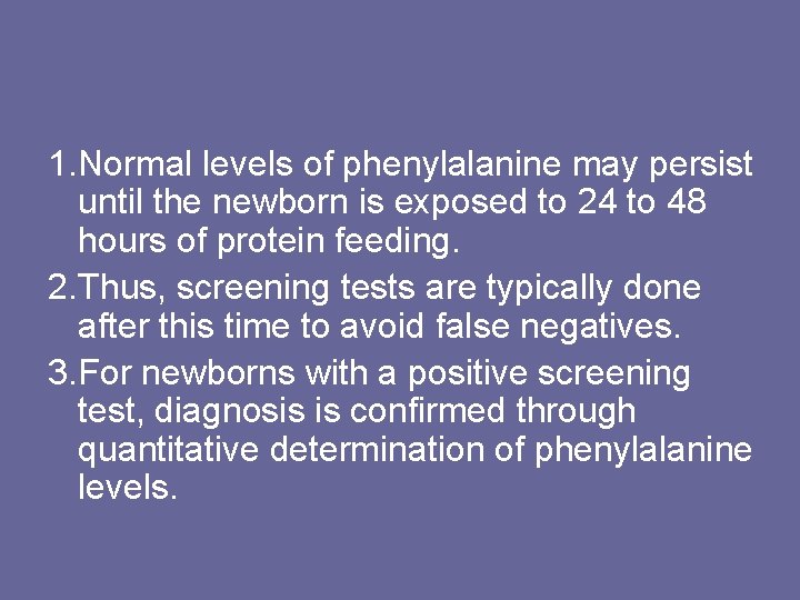 1. Normal levels of phenylalanine may persist until the newborn is exposed to 24