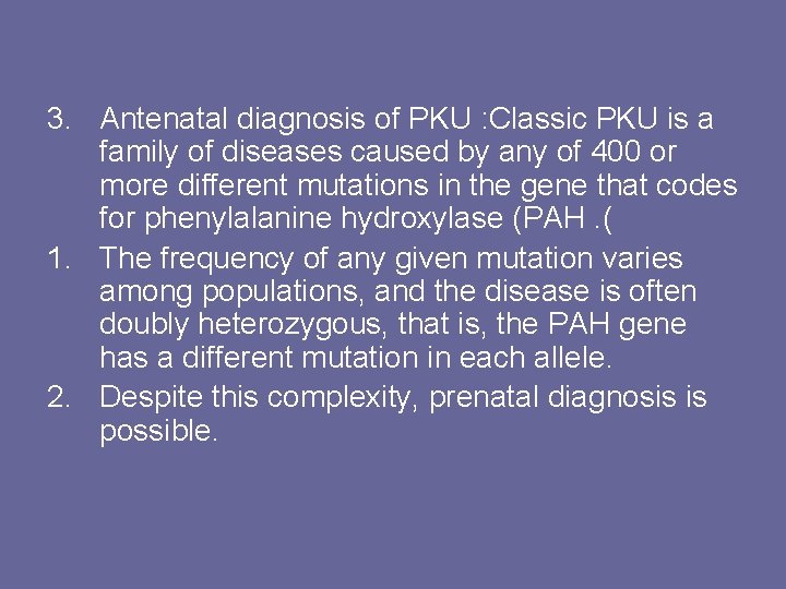 3. Antenatal diagnosis of PKU : Classic PKU is a family of diseases caused