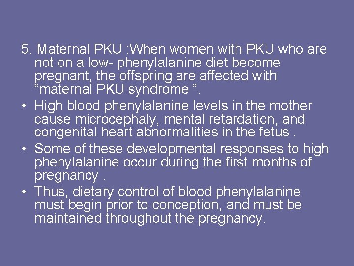 5. Maternal PKU : When women with PKU who are not on a low-