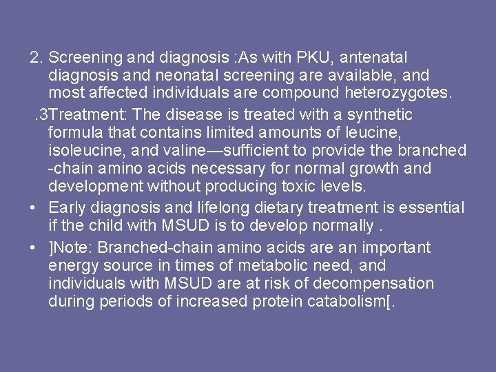 2. Screening and diagnosis : As with PKU, antenatal diagnosis and neonatal screening are