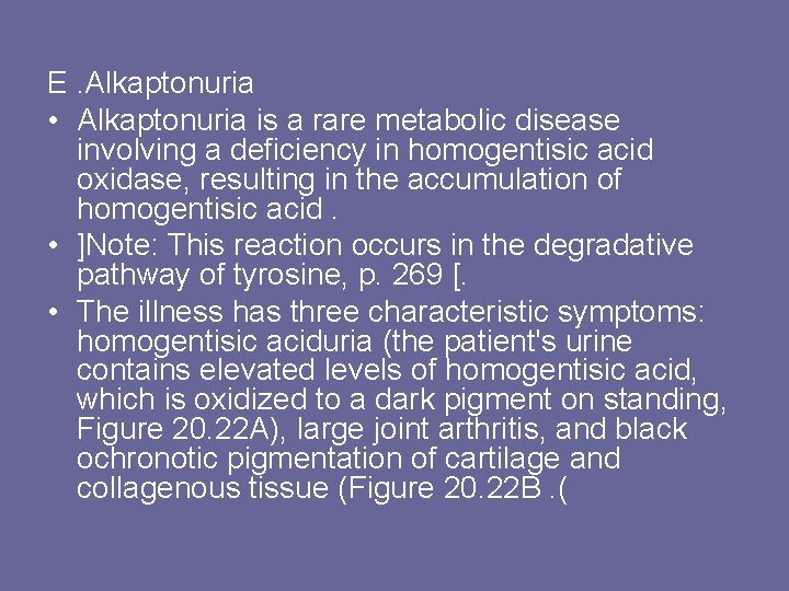 E. Alkaptonuria • Alkaptonuria is a rare metabolic disease involving a deficiency in homogentisic