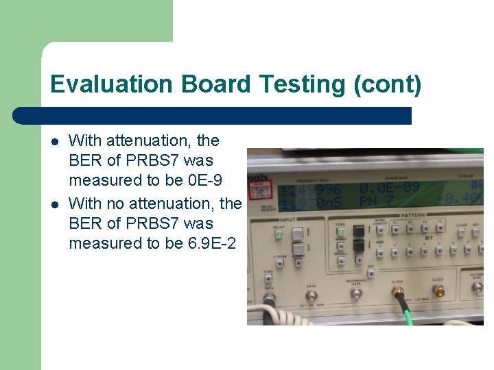 Evaluation Board Testing (cont) l l With attenuation, the BER of PRBS 7 was