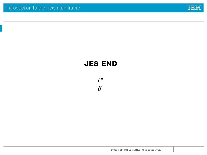 Introduction to the new mainframe JES END /* // © Copyright IBM Corp. ,