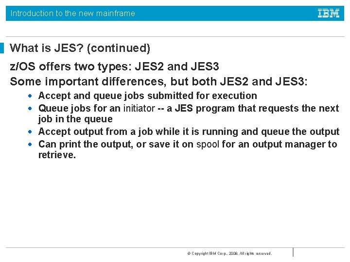 Introduction to the new mainframe What is JES? (continued) z/OS offers two types: JES