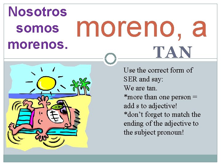 Nosotros somos morenos. moreno, a TAN Use the correct form of SER and say: Nosotros somos morenos. moreno, a TAN Use the correct form of SER and say: