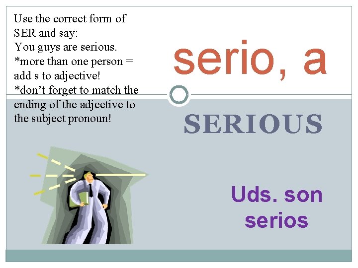 Use the correct form of SER and say: You guys are serious. *more than Use the correct form of SER and say: You guys are serious. *more than