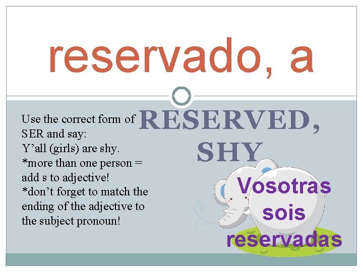reservado, a RESERVED, SHY Use the correct form of SER and say: Y’all (girls) reservado, a RESERVED, SHY Use the correct form of SER and say: Y’all (girls)