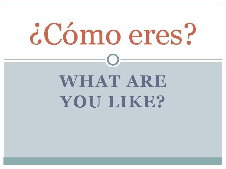 ¿Cómo eres? WHAT ARE YOU LIKE? ¿Cómo eres? WHAT ARE YOU LIKE?