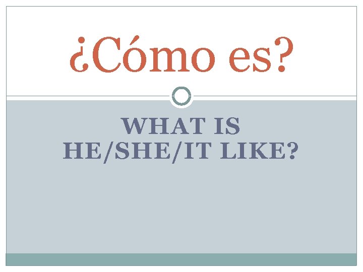 ¿Cómo es? WHAT IS HE/SHE/IT LIKE? ¿Cómo es? WHAT IS HE/SHE/IT LIKE?