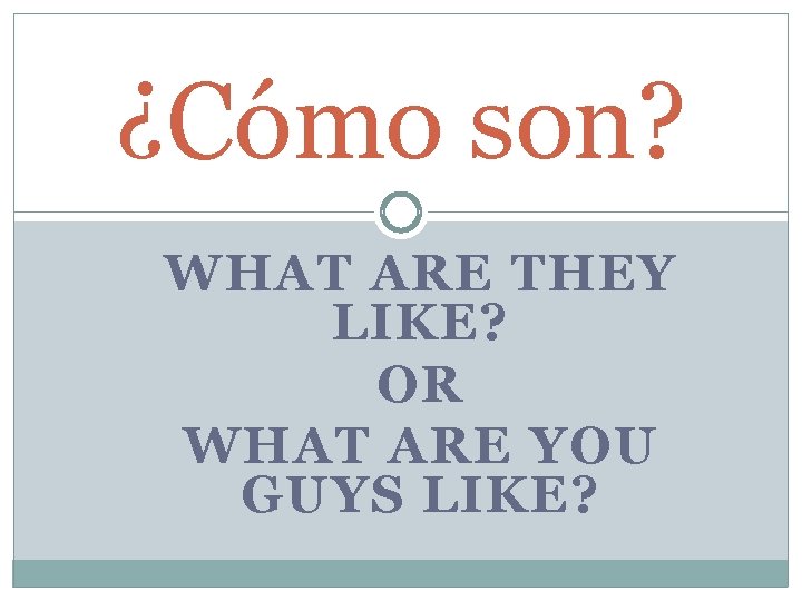 ¿Cómo son? WHAT ARE THEY LIKE? OR WHAT ARE YOU GUYS LIKE? ¿Cómo son? WHAT ARE THEY LIKE? OR WHAT ARE YOU GUYS LIKE?