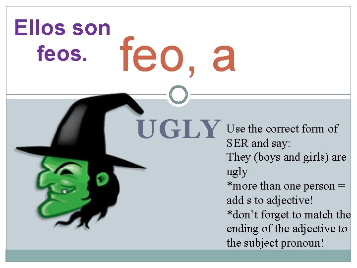 Ellos son feos. feo, a the correct form of UGLY Use SER and say: Ellos son feos. feo, a the correct form of UGLY Use SER and say: