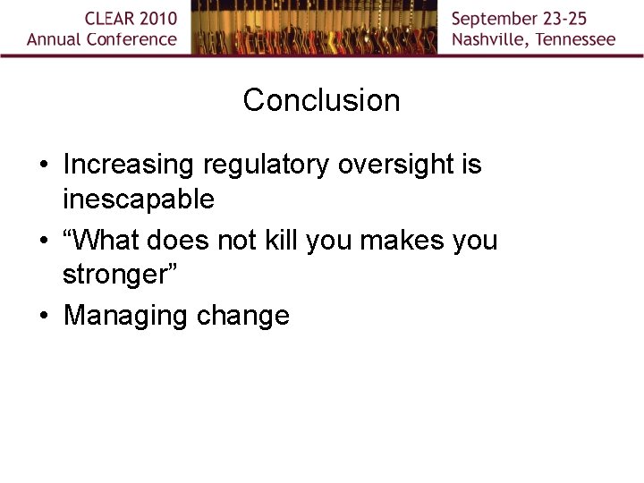 Conclusion • Increasing regulatory oversight is inescapable • “What does not kill you makes