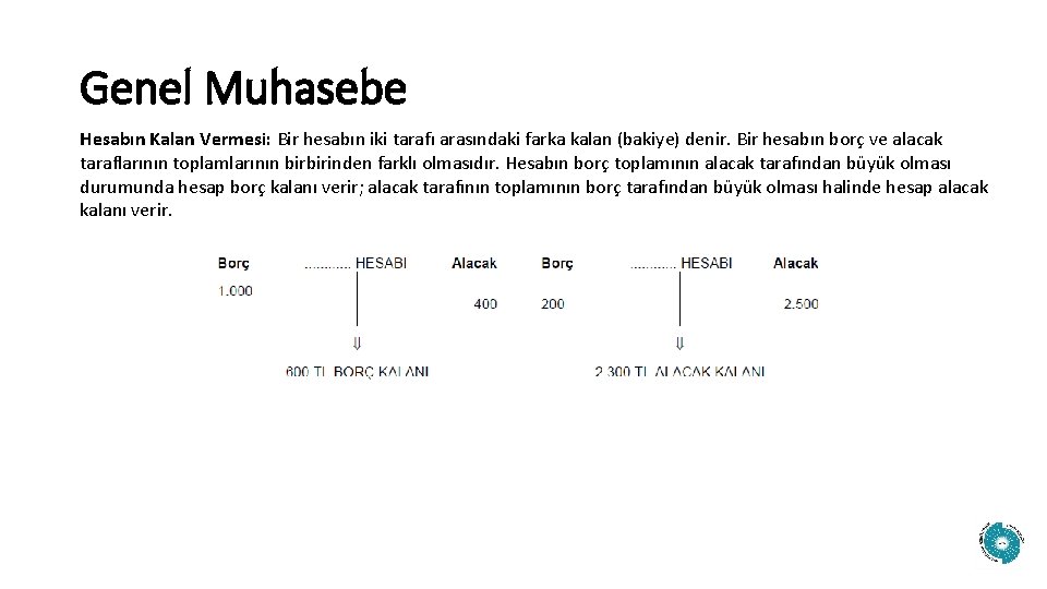 Genel Muhasebe Hesabın Kalan Vermesi: Bir hesabın iki tarafı arasındaki farka kalan (bakiye) denir.