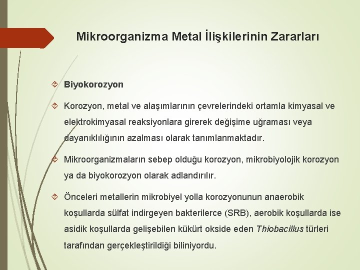 Mikroorganizma Metal İlişkilerinin Zararları Biyokorozyon Korozyon, metal ve alaşımlarının çevrelerindeki ortamla kimyasal ve elektrokimyasal