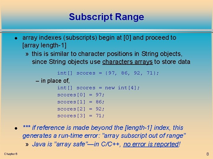 Subscript Range l array indexes (subscripts) begin at [0] and proceed to [array length-1]