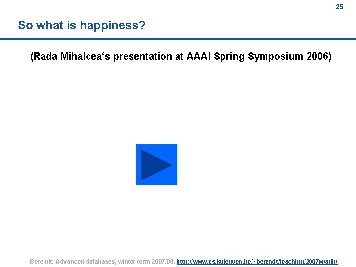 25 So what is happiness? (Rada Mihalcea‘s presentation at AAAI Spring Symposium 2006) Berendt: