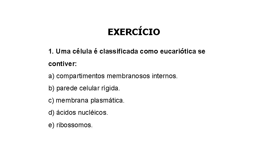 EXERCÍCIO 1. Uma célula é classificada como eucariótica se contiver: a) compartimentos membranosos internos.