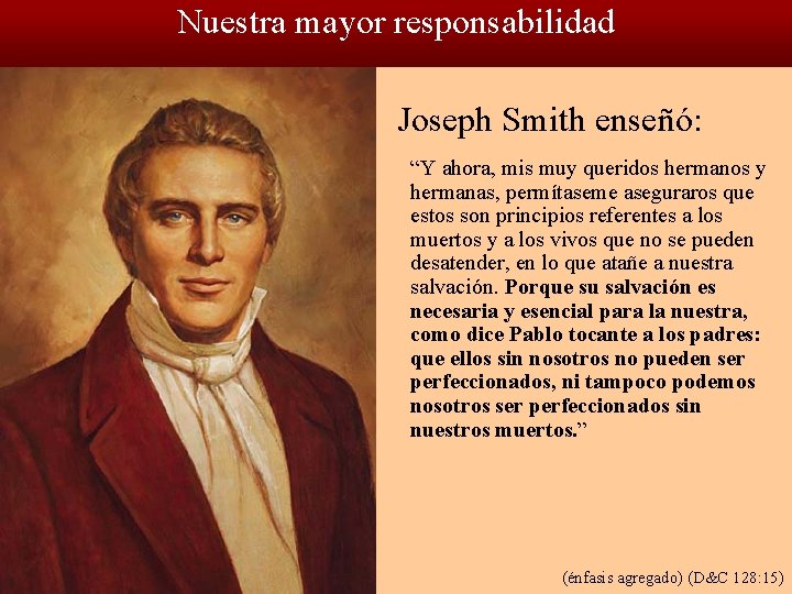 Nuestra mayor responsabilidad Joseph Smith enseñó: “Y ahora, mis muy queridos hermanos y hermanas,
