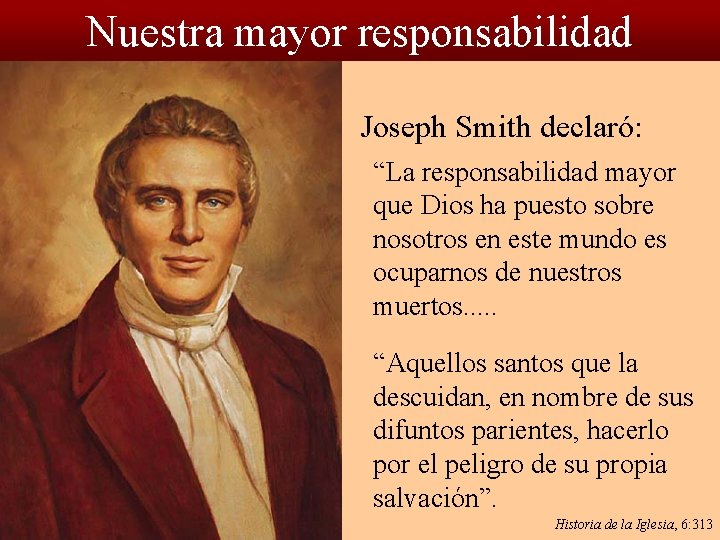 Nuestra mayor responsabilidad Joseph Smith declaró: “La responsabilidad mayor que Dios ha puesto sobre