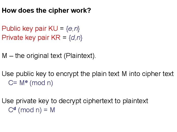 How does the cipher work? Public key pair KU = {e, n} Private key