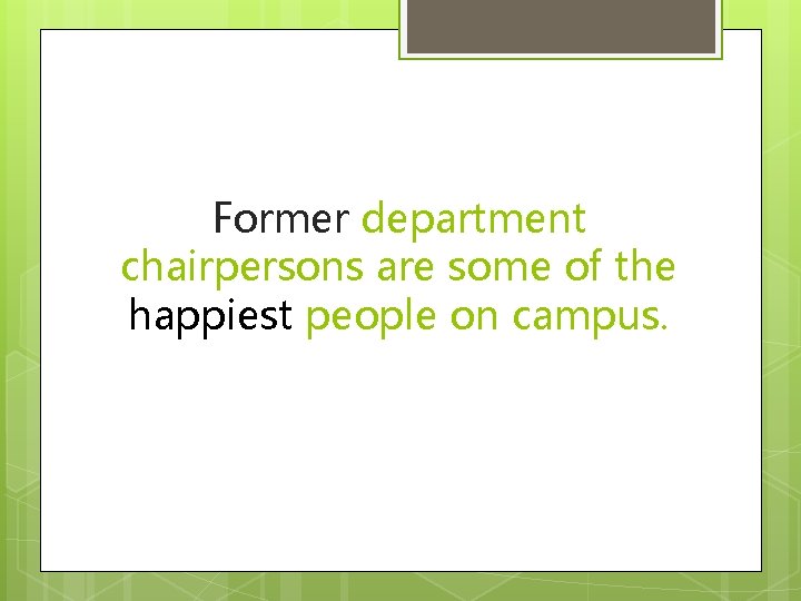 Former department chairpersons are some of the happiest people on campus. 