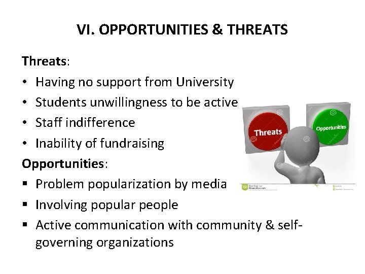 VI. OPPORTUNITIES & THREATS Threats: • Having no support from University • Students unwillingness