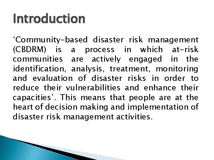 Introduction ‘Community-based disaster risk management (CBDRM) is a process in which at-risk communities are