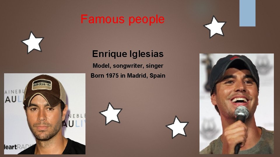 Famous people Enrique Iglesias Model, songwriter, singer Born 1975 in Madrid, Spain 