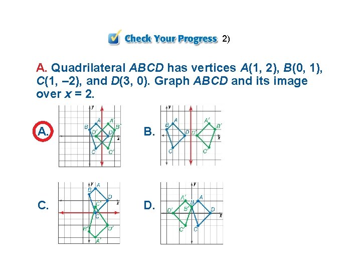 2) A. Quadrilateral ABCD has vertices A(1, 2), B(0, 1), C(1, – 2), and