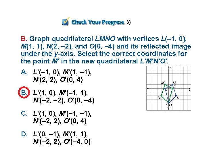 3) B. Graph quadrilateral LMNO with vertices L(– 1, 0), M(1, 1), N(2, –