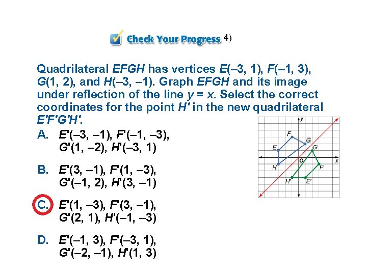 4) Quadrilateral EFGH has vertices E(– 3, 1), F(– 1, 3), G(1, 2), and