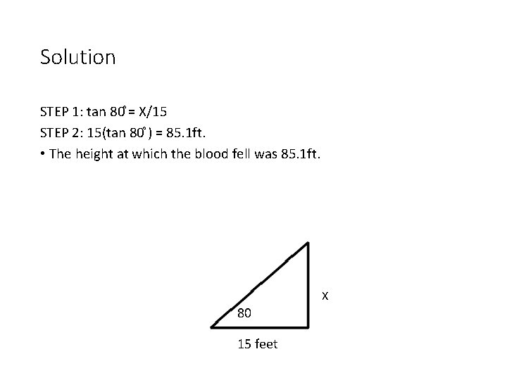 Solution STEP 1: tan 80 = X/15 STEP 2: 15(tan 80 ) = 85.
