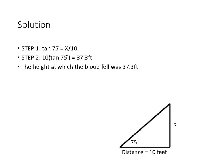 Solution • STEP 1: tan 75 = X/10 • STEP 2: 10(tan 75 )