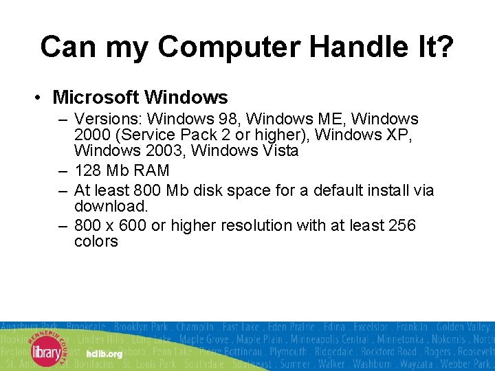 Can my Computer Handle It? • Microsoft Windows – Versions: Windows 98, Windows ME,