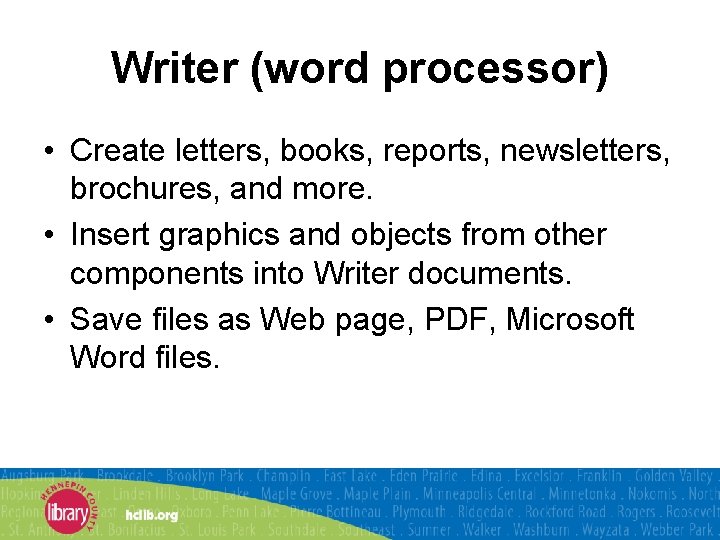 Writer (word processor) • Create letters, books, reports, newsletters, brochures, and more. • Insert