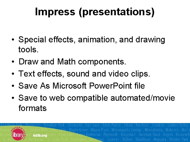 Impress (presentations) • Special effects, animation, and drawing tools. • Draw and Math components.