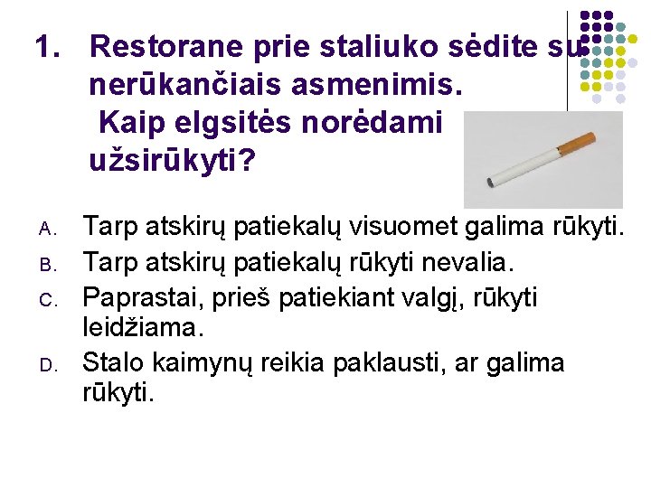 1. Restorane prie staliuko sėdite su nerūkančiais asmenimis. Kaip elgsitės norėdami užsirūkyti? A. B.