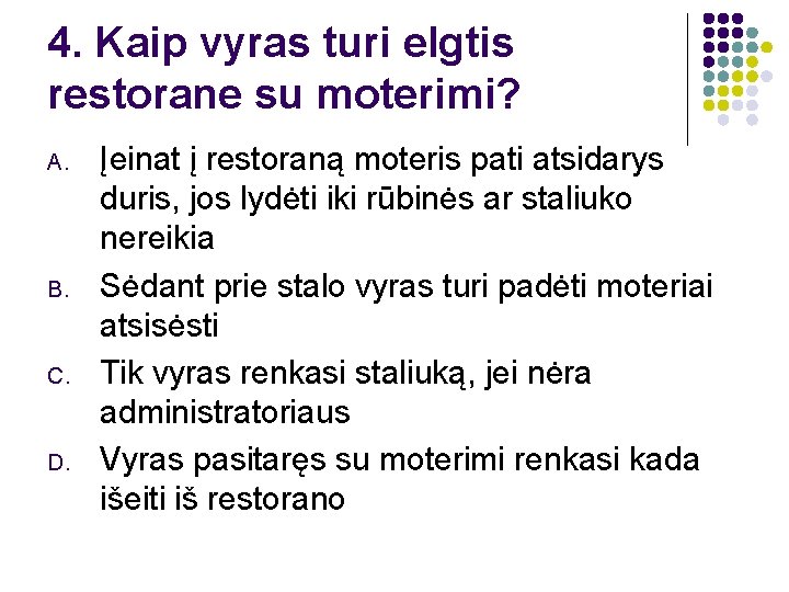 4. Kaip vyras turi elgtis restorane su moterimi? A. B. C. D. Įeinat į