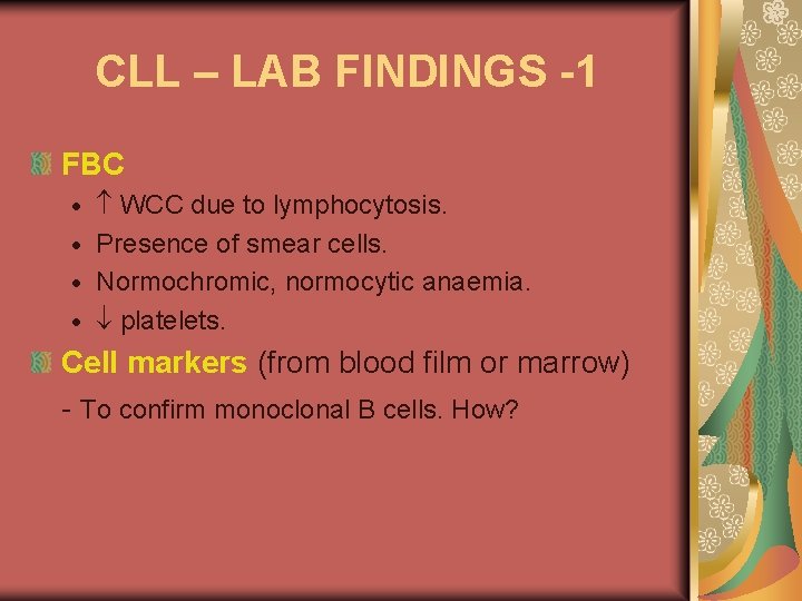 CLL – LAB FINDINGS -1 FBC WCC due to lymphocytosis. Presence of smear cells.