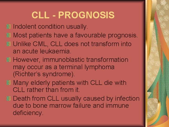 CLL - PROGNOSIS Indolent condition usually. Most patients have a favourable prognosis. Unlike CML,