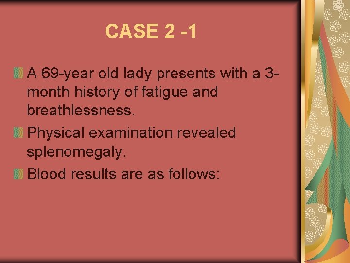 CASE 2 -1 A 69 -year old lady presents with a 3 month history