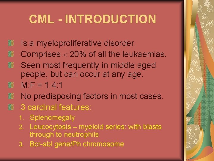 CML - INTRODUCTION Is a myeloproliferative disorder. Comprises 20% of all the leukaemias. Seen
