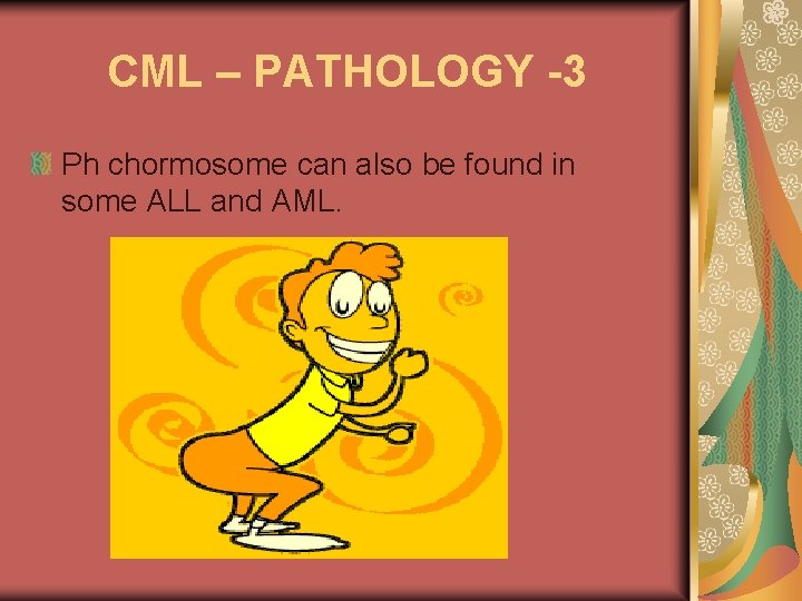 CML – PATHOLOGY -3 Ph chormosome can also be found in some ALL and